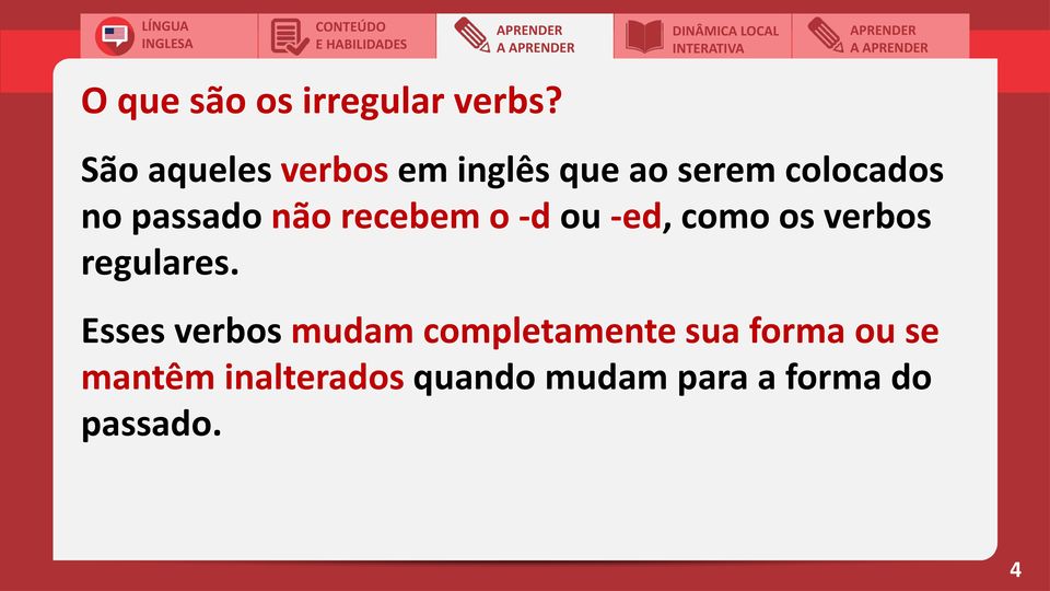 não recebem o -d ou -ed, como os verbos regulares.