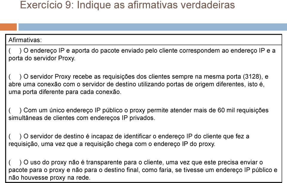 para cada conexão. ( ) Com um único endereço IP público o proxy permite atender mais de 60 mil requisições simultâneas de clientes com endereços IP privados.