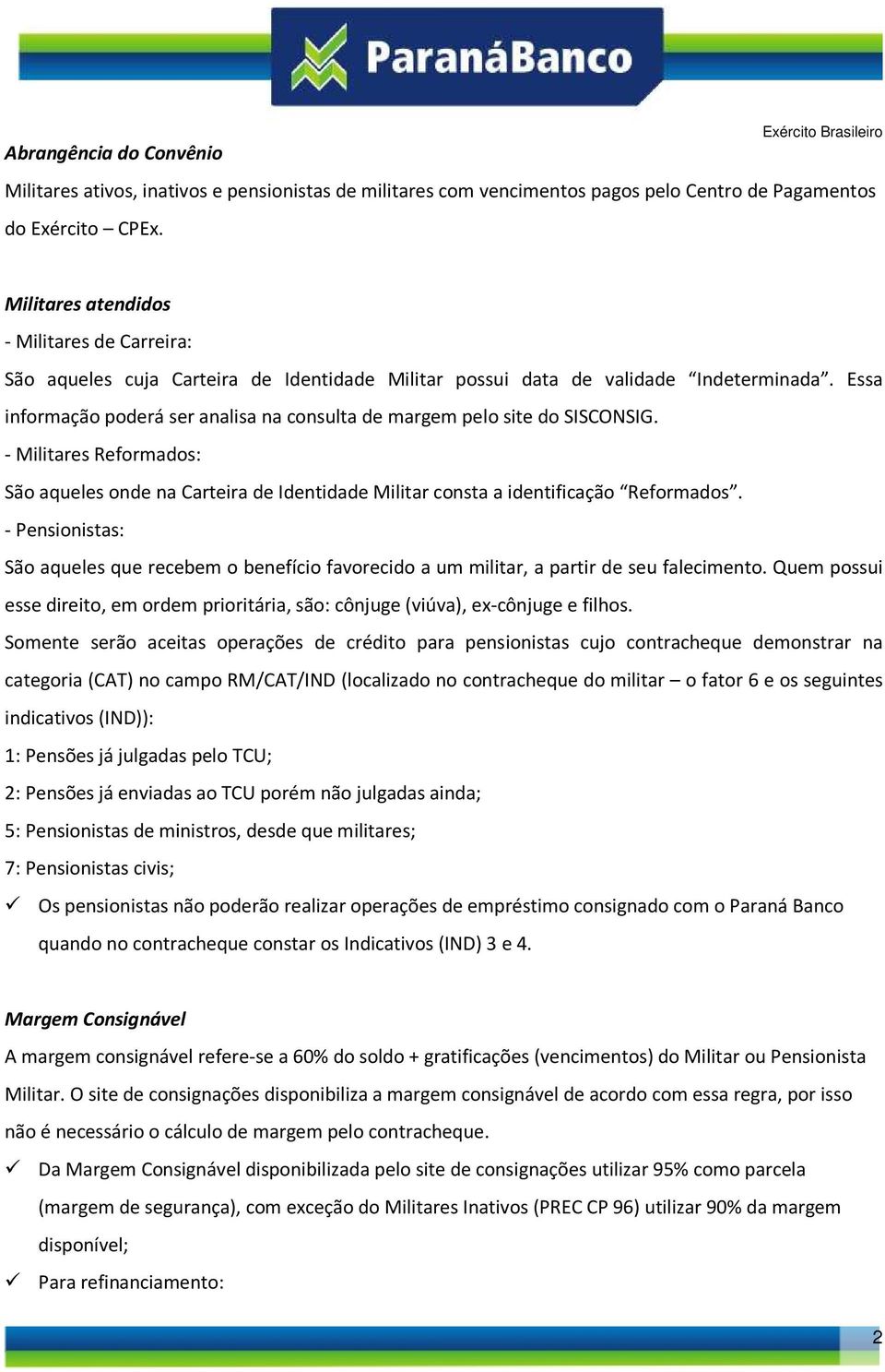 Essa informação poderá ser analisa na consulta de margem pelo site do SISCONSIG. - Militares Reformados: São aqueles onde na Carteira de Identidade Militar consta a identificação Reformados.