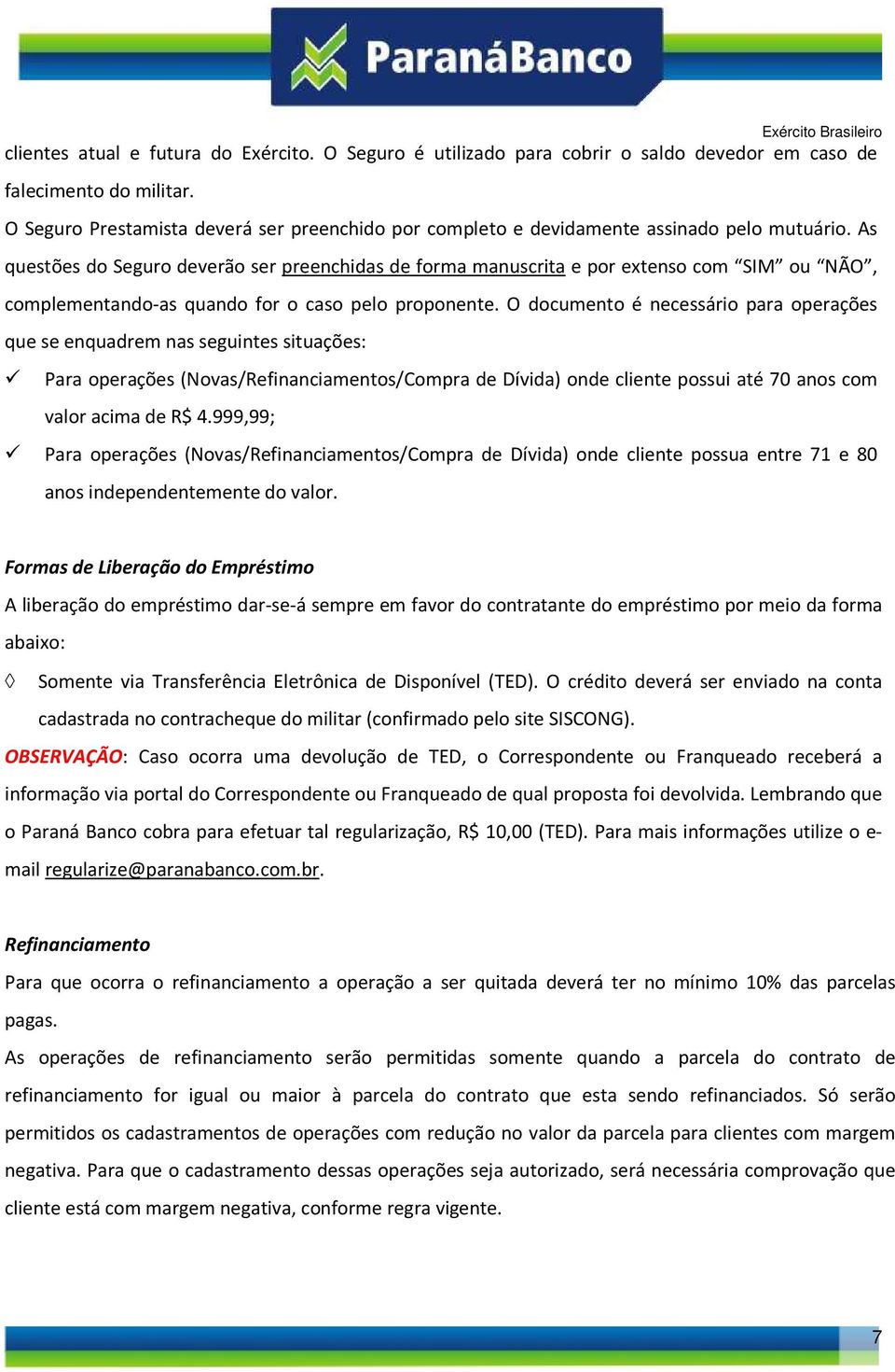 As questões do Seguro deverão ser preenchidas de forma manuscrita e por extenso com SIM ou NÃO, complementando-as quando for o caso pelo proponente.