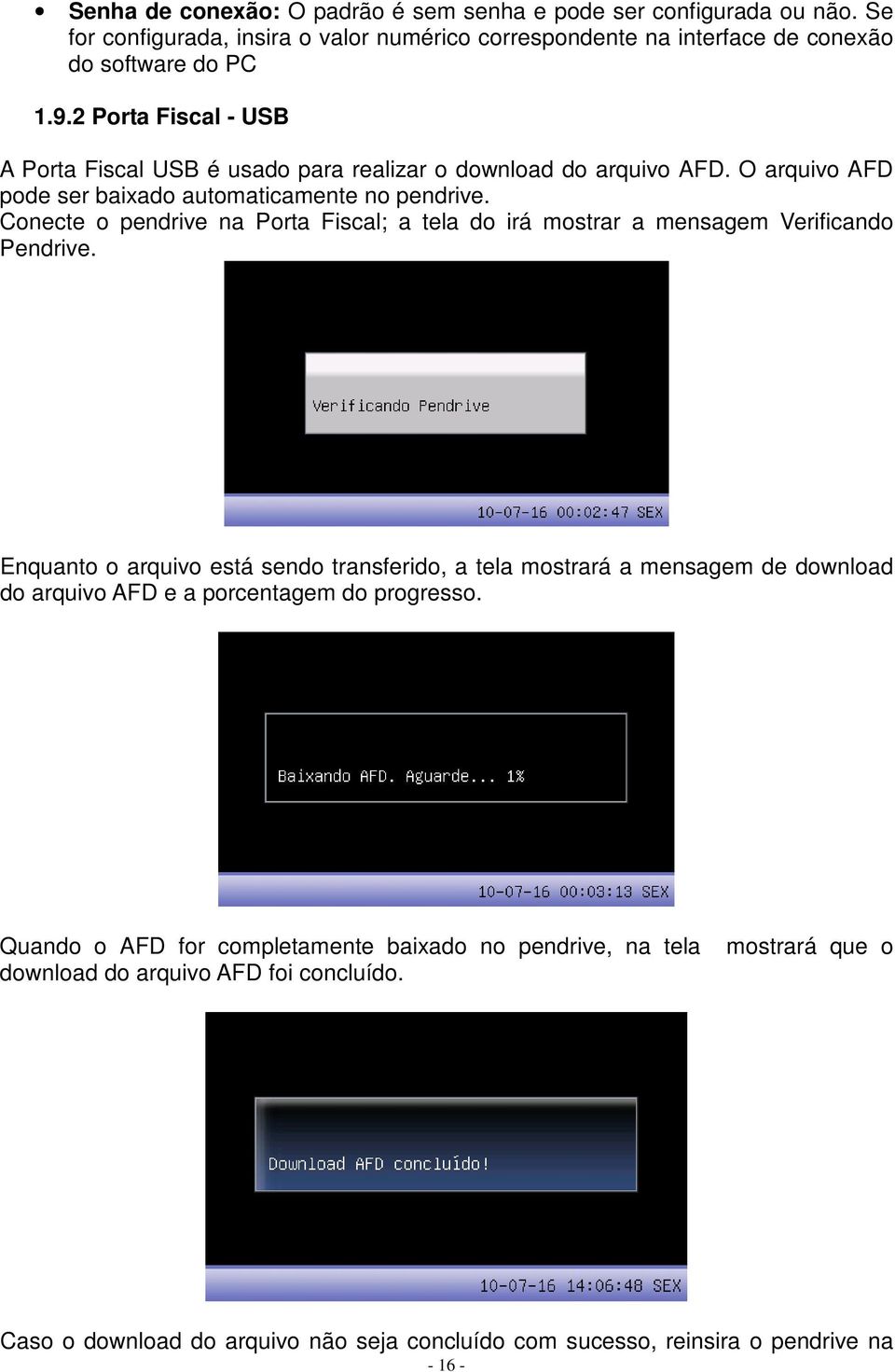 Conecte o pendrive na Porta Fiscal; a tela do irá mostrar a mensagem Verificando Pendrive.