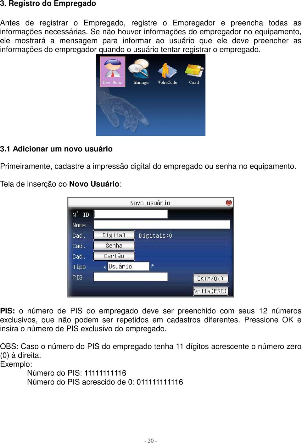 empregado. 3.1 Adicionar um novo usuário Primeiramente, cadastre a impressão digital do empregado ou senha no equipamento.