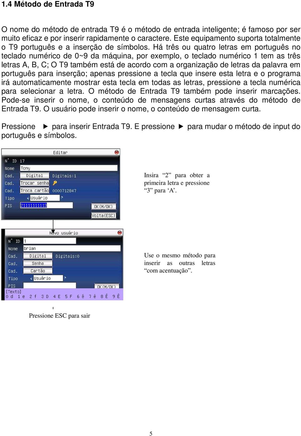 Há três ou quatro letras em português no teclado numérico de 0~9 da máquina, por exemplo, o teclado numérico 1 tem as três letras A, B, C; O T9 também está de acordo com a organização de letras da