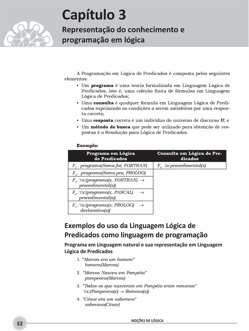 por uma resposta correta; Uma resposta correta é um indivíduo do universo de discurso U; e Um método de busca que pode ser utilizado para obtenção de respostas é a Resolução para Lógica de Predicados.