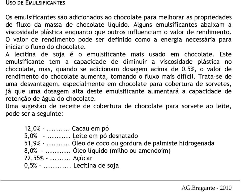 O valor de rendimento pode ser definido como a energia necessária para iniciar o fluxo do chocolate. A lecitina de soja é o emulsificante mais usado em chocolate.