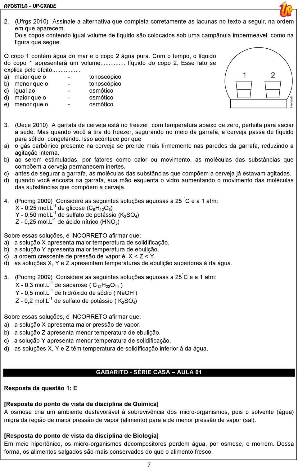 Com o tempo, o líquido do copo 1 apresentará um volume... líquido do copo 2. Esse fato se explica pelo efeito.