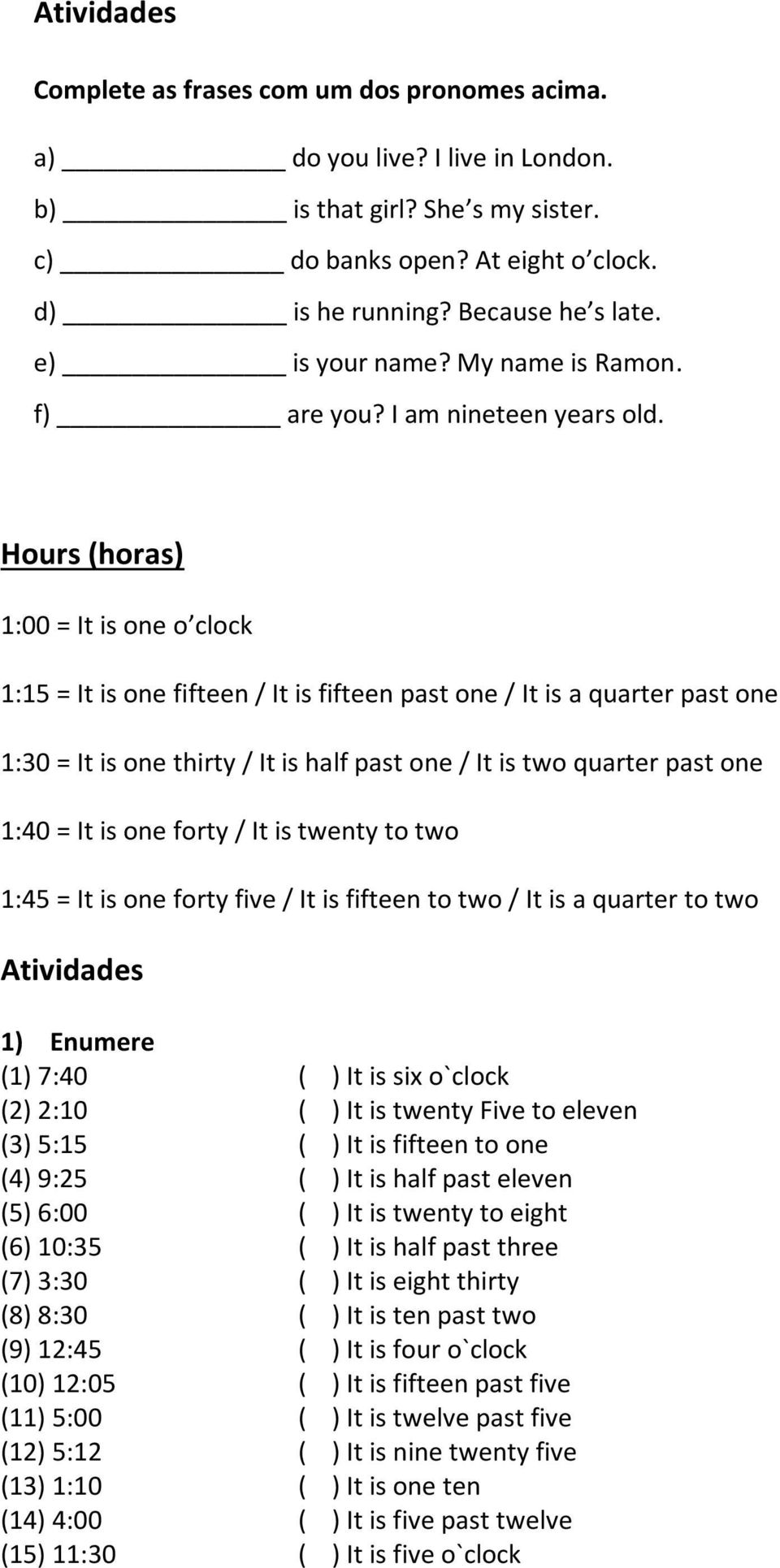 Hours (horas) 1:00 = It is one o clock 1:15 = It is one fifteen / It is fifteen past one / It is a quarter past one 1:30 = It is one thirty / It is half past one / It is two quarter past one 1:40 =