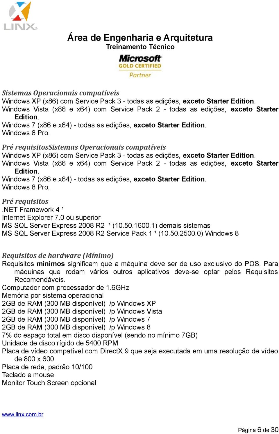 Pré requisitossistemas Operacionais compatíveis Windows XP (x86) com Service Pack 3 - todas as edições, exceto Starter Edition.  Pré requisitos.net Framework 4 ¹ Internet Explorer 7.