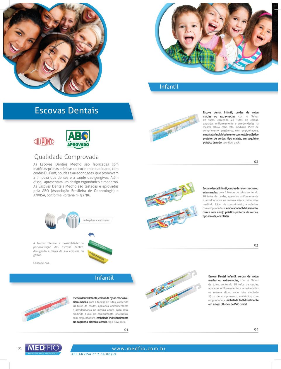 Qualidade Comprovada 02 As Escovas Dentais Medﬁo são fabricadas com matérias-primas atóxicas de excelente qualidade, com cerdas Du Pont, polidas e arredondadas, que promovem a limpeza dos dentes e a
