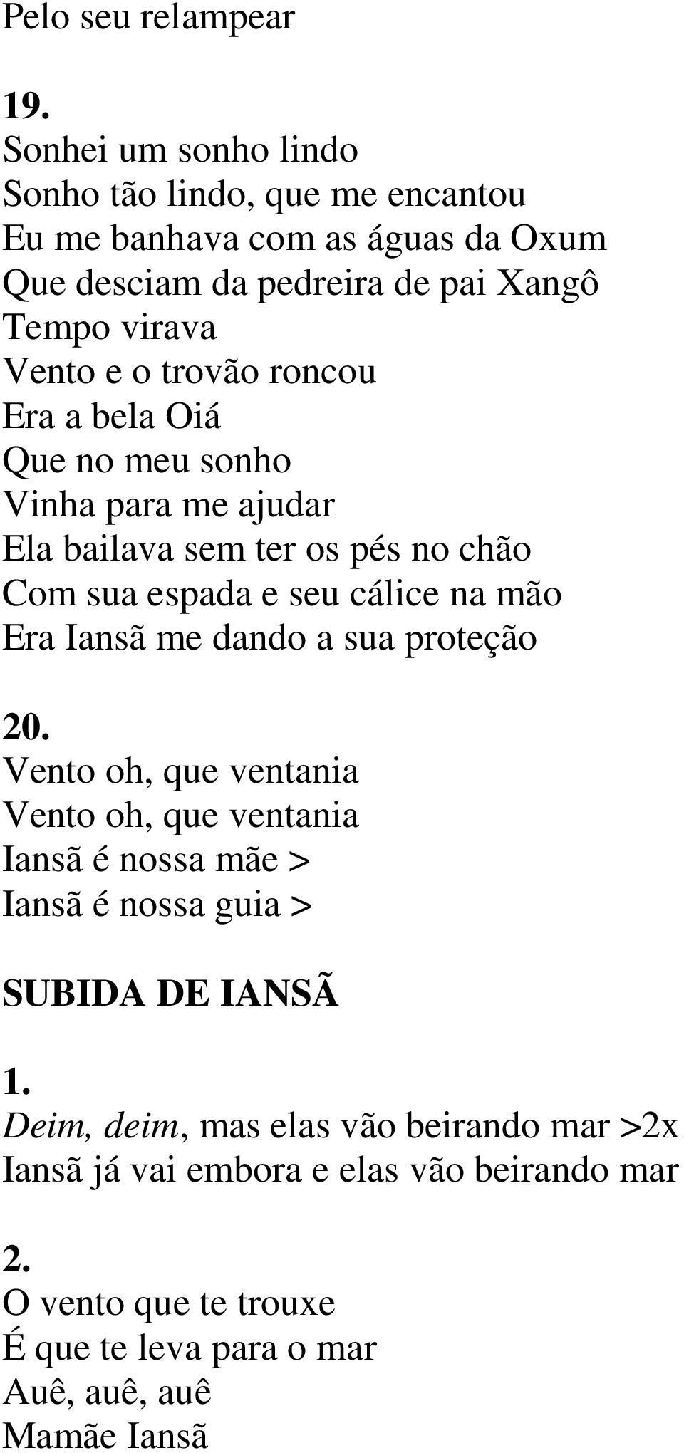 trovão roncou Era a bela Oiá Que no meu sonho Vinha para me ajudar Ela bailava sem ter os pés no chão Com sua espada e seu cálice na mão Era Iansã me