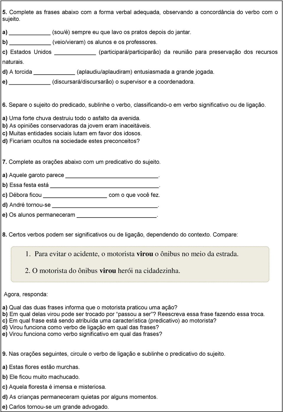 d) A torcida (aplaudiu/aplaudiram) entusiasmada a grande jogada. e) (discursará/discursarão) o supervisor e a coordenadora. 6.