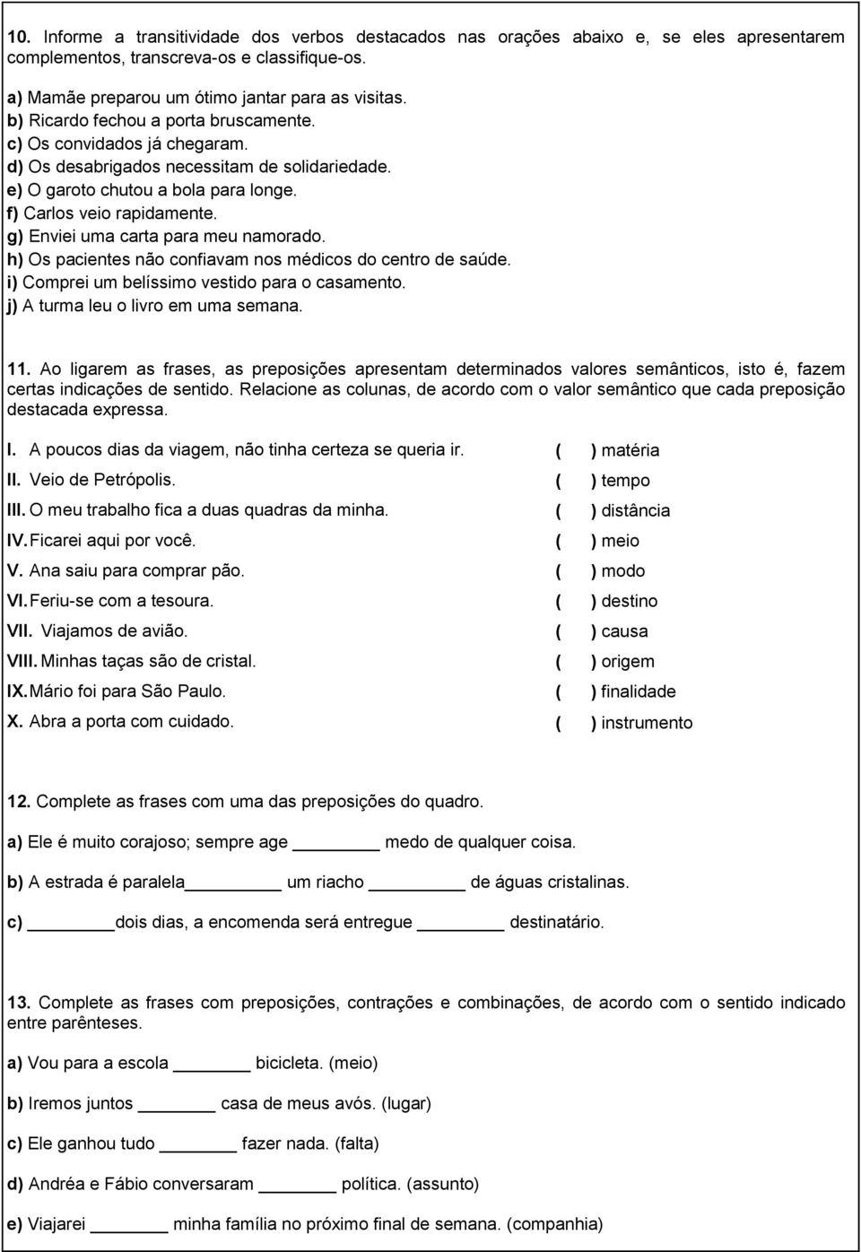 g) Enviei uma carta para meu namorado. h) Os pacientes não confiavam nos médicos do centro de saúde. i) Comprei um belíssimo vestido para o casamento. j) A turma leu o livro em uma semana. 11.