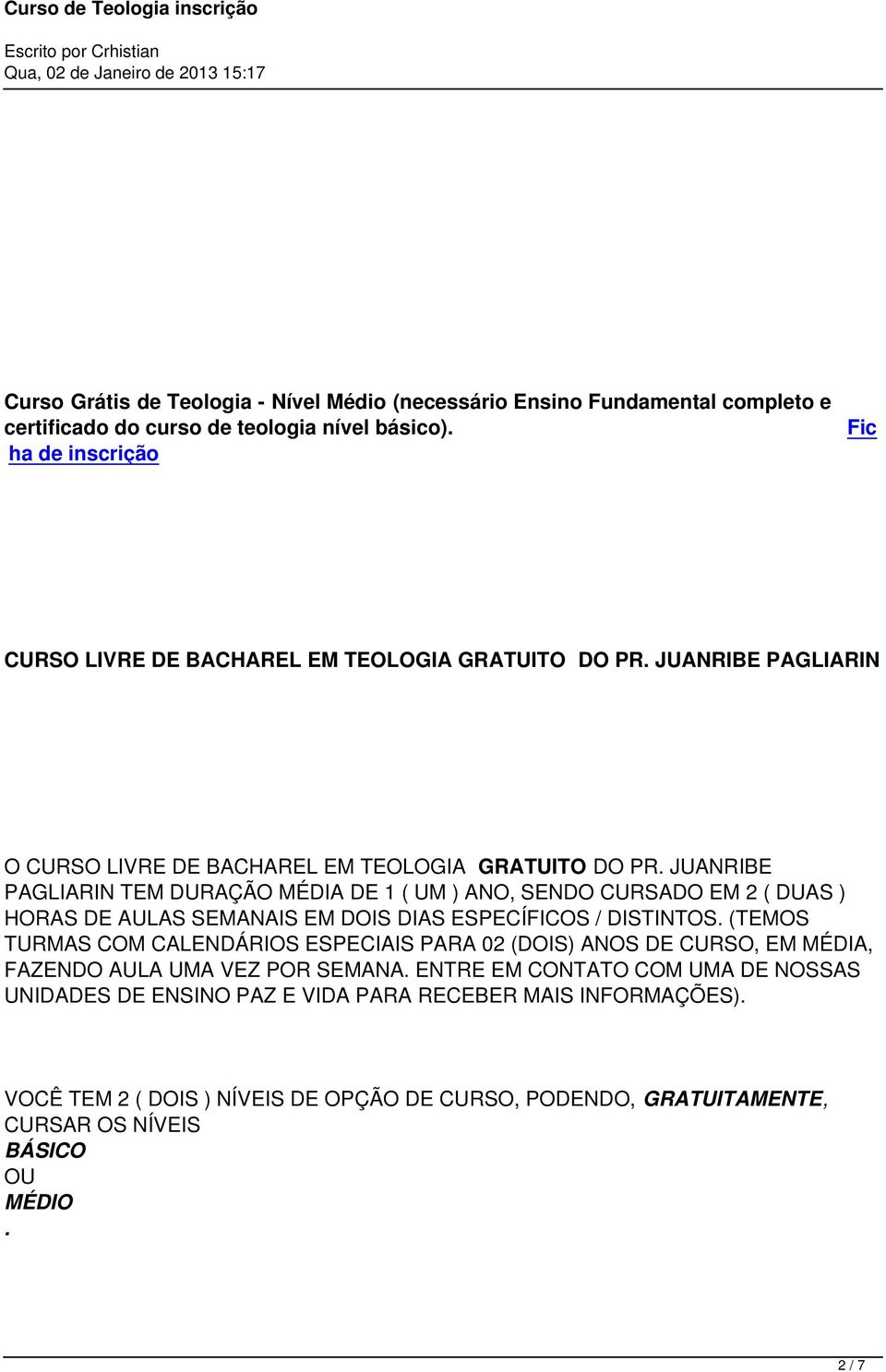 JUANRIBE PAGLIARIN TEM DURAÇÃO MÉDIA DE 1 ( UM ) ANO, SENDO CURSADO EM 2 ( DUAS ) HORAS DE AULAS SEMANAIS EM DOIS DIAS ESPECÍFICOS / DISTINTOS.