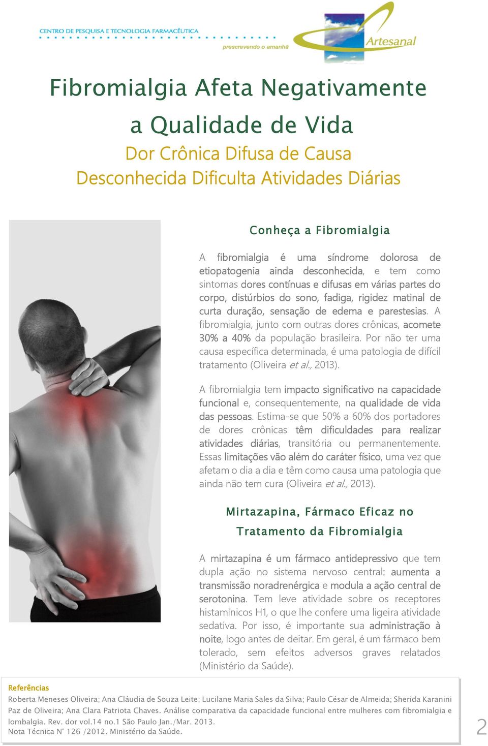 parestesias. A fibromialgia, junto com outras dores crônicas, acomete 30% a 40% da população brasileira.