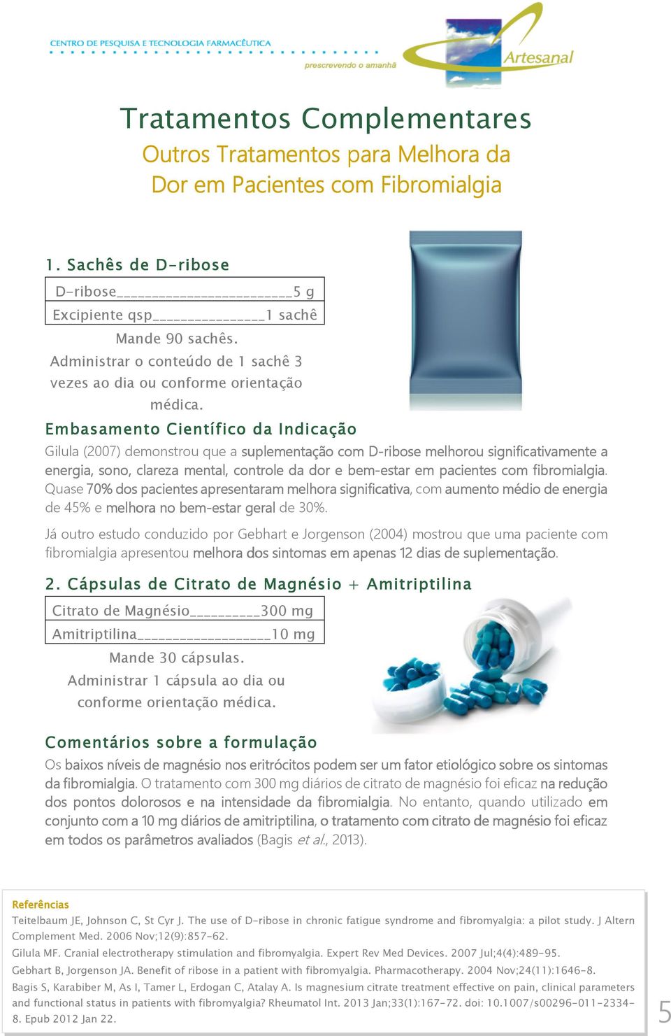 Embasamento Científico da Indicação Gilula (2007) demonstrou que a suplementação com D-ribose D melhorou significativamente a energia, sono, clareza mental, controle da dor e bem-estar estar em