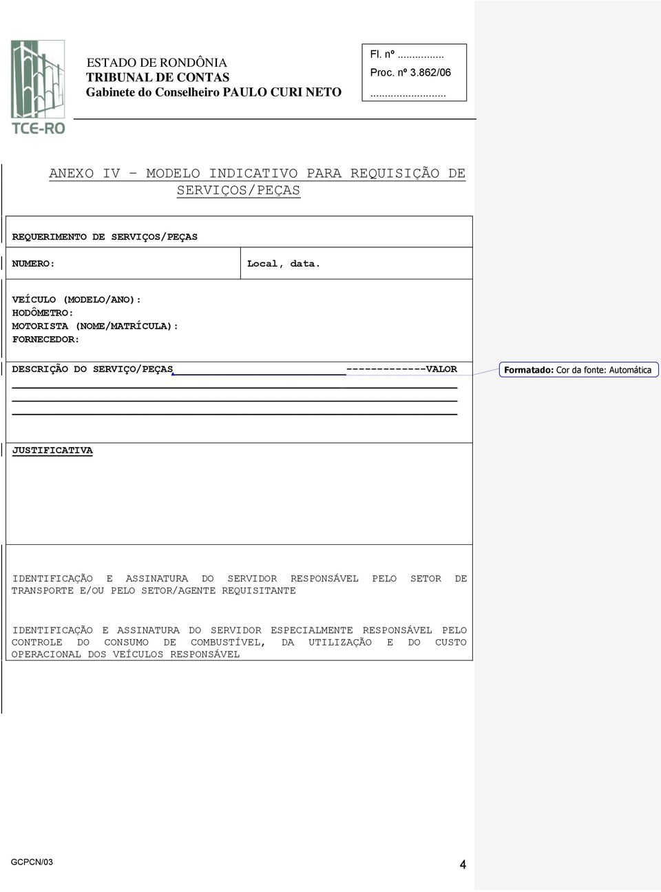 Automática JUSTIFICATIVA IDENTIFICAÇÃO E ASSINATURA DO SERVIDOR RESPONSÁVEL PELO SETOR DE TRANSPORTE E/OU PELO SETOR/AGENTE REQUISITANTE