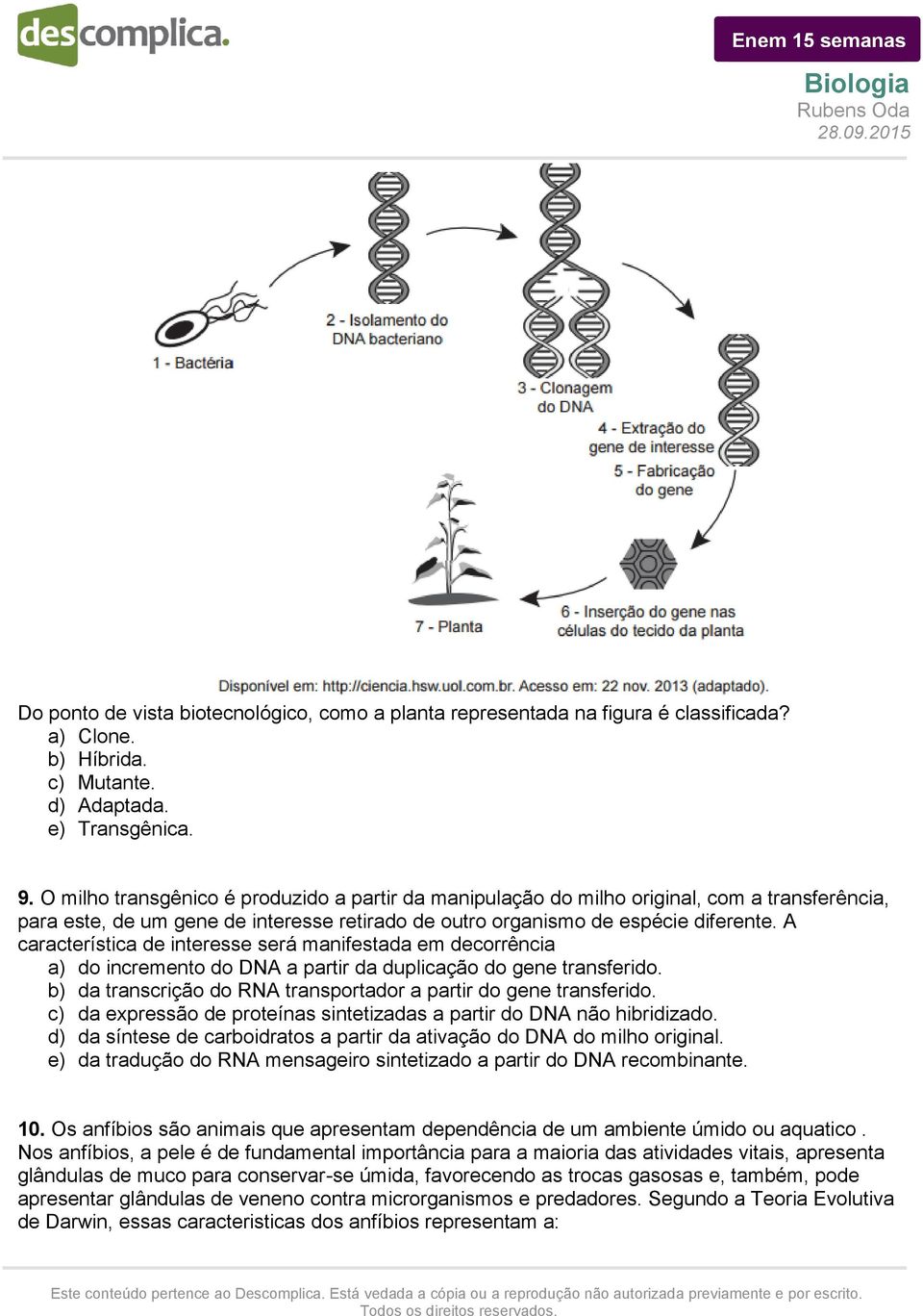 A característica de interesse será manifestada em decorrência a) do incremento do DNA a partir da duplicação do gene transferido. b) da transcrição do RNA transportador a partir do gene transferido.