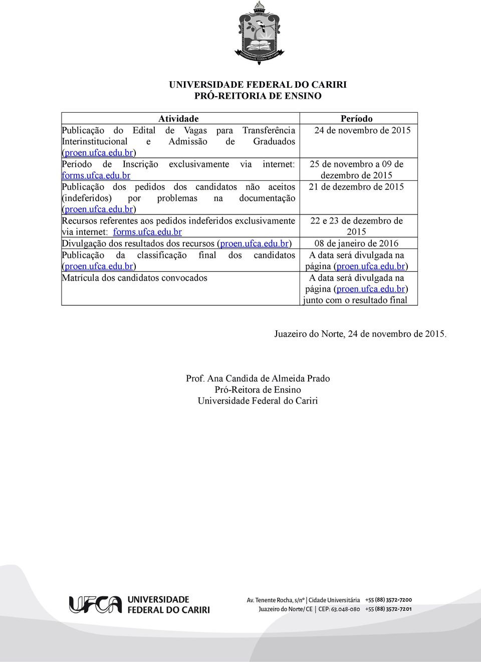 br 25 de novembro a 09 de dezembro de 2015 Publicação dos pedidos dos candidatos não aceitos 21 de dezembro de 2015 (indeferidos) por problemas na documentação (proen.ufca.edu.