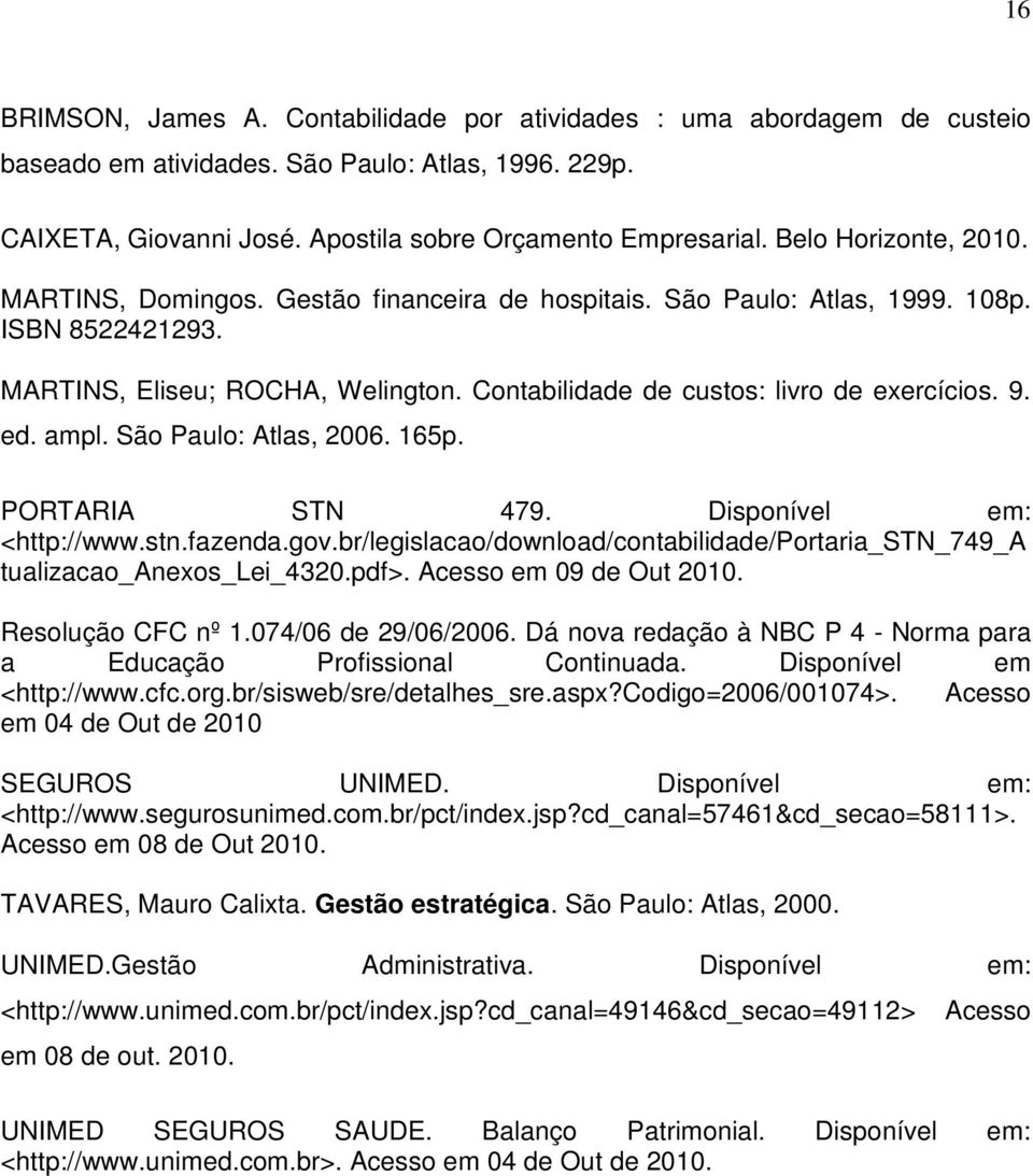 9. ed. ampl. São Paulo: Atlas, 2006. 165p. PORTARIA STN 479. Disponível em: <http://www.stn.fazenda.gov.br/legislacao/download/contabilidade/portaria_stn_749_a tualizacao_anexos_lei_4320.pdf>.