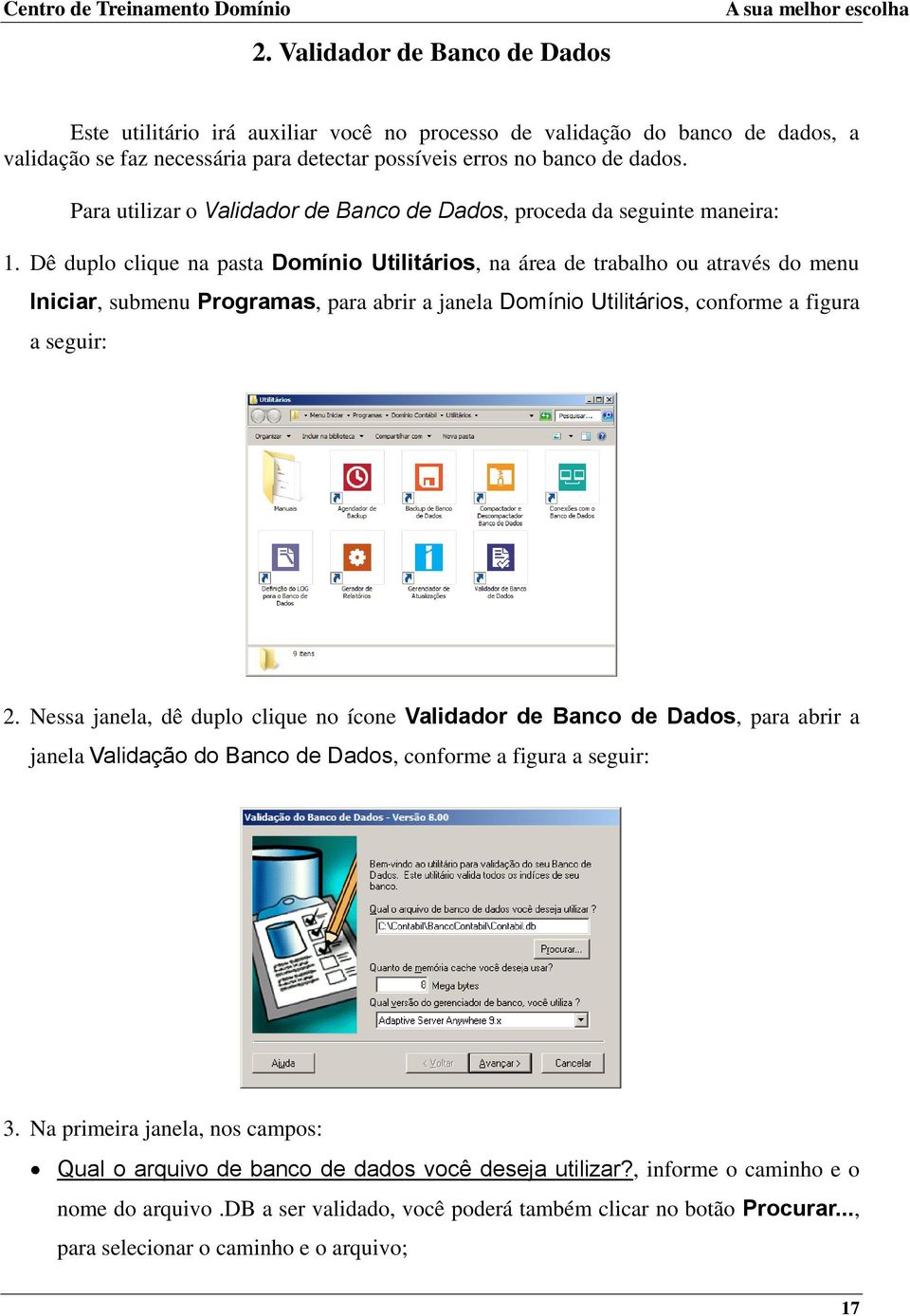 Dê duplo clique na pasta Domínio Utilitários, na área de trabalho ou através do menu Iniciar, submenu Programas, para abrir a janela Domínio Utilitários, conforme a figura a seguir: 2.