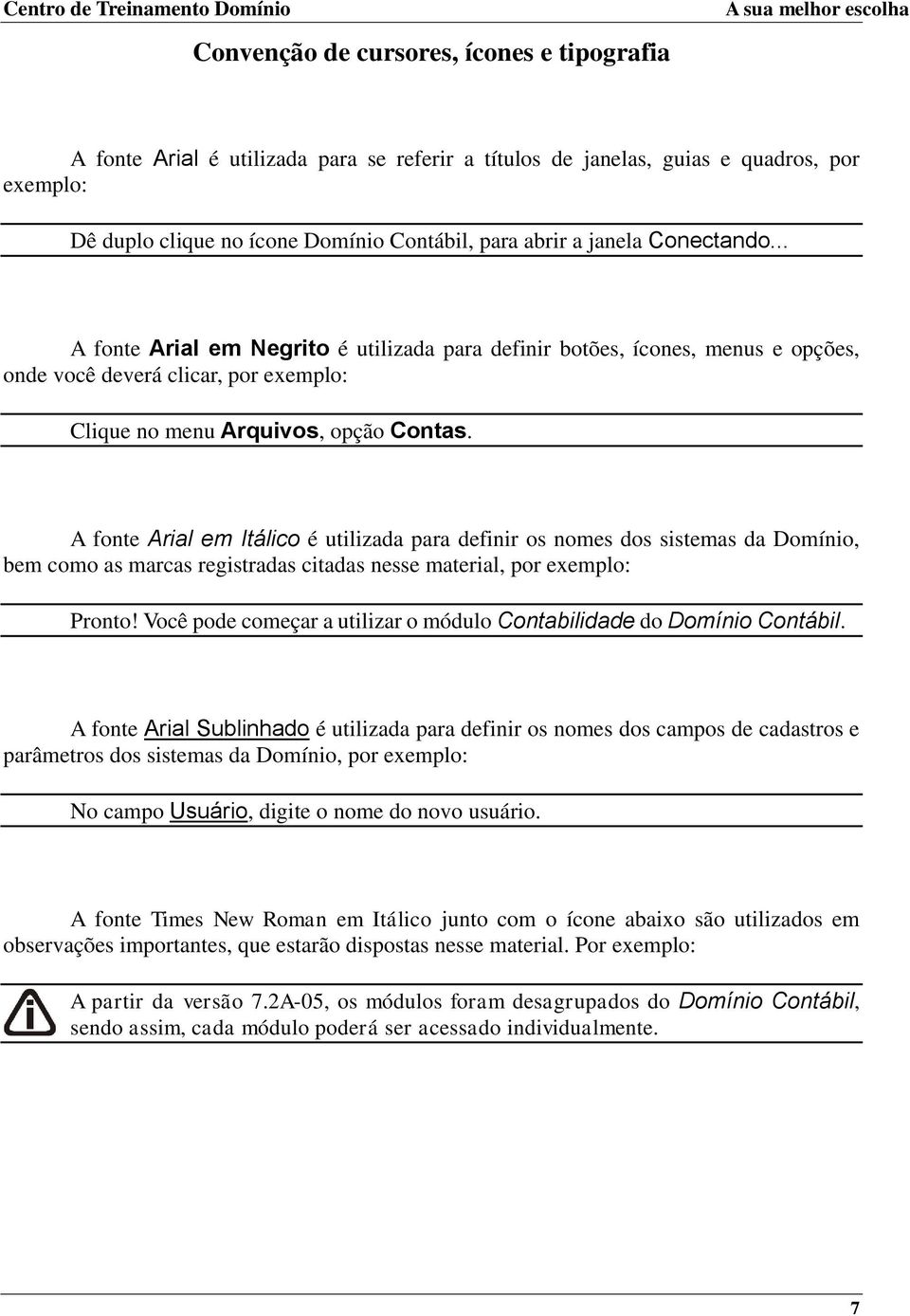 A fonte Arial em Itálico é utilizada para definir os nomes dos sistemas da Domínio, bem como as marcas registradas citadas nesse material, por exemplo: Pronto!