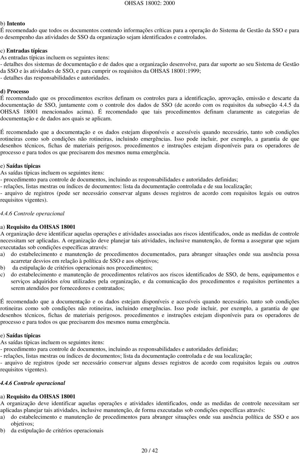 c) Entradas típicas As entradas típicas incluem os seguintes itens: - detalhes dos sistemas de documentação e de dados que a organização desenvolve, para dar suporte ao seu Sistema de Gestão da SSO e