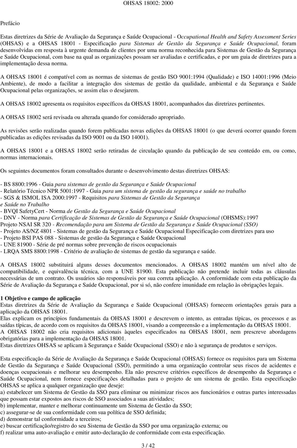 organizações possam ser avaliadas e certificadas, e por um guia de diretrizes para a implementação dessa norma.