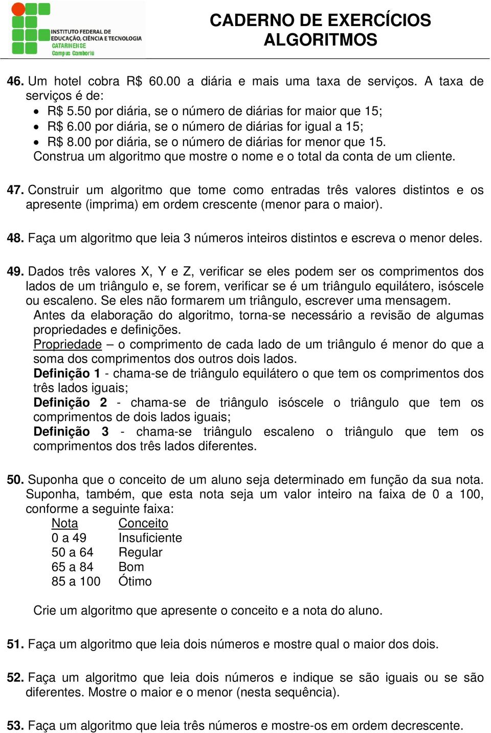 Construir um algoritmo que tome como entradas três valores distintos e os apresente (imprima) em ordem crescente (menor para o maior). 48.