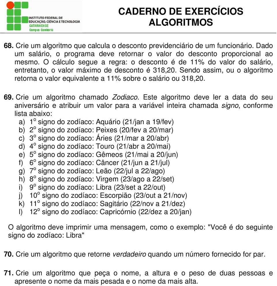 Sendo assim, ou o algoritmo retorna o valor equivalente a 11% sobre o salário ou 318,20. 69. Crie um algoritmo chamado Zodiaco.