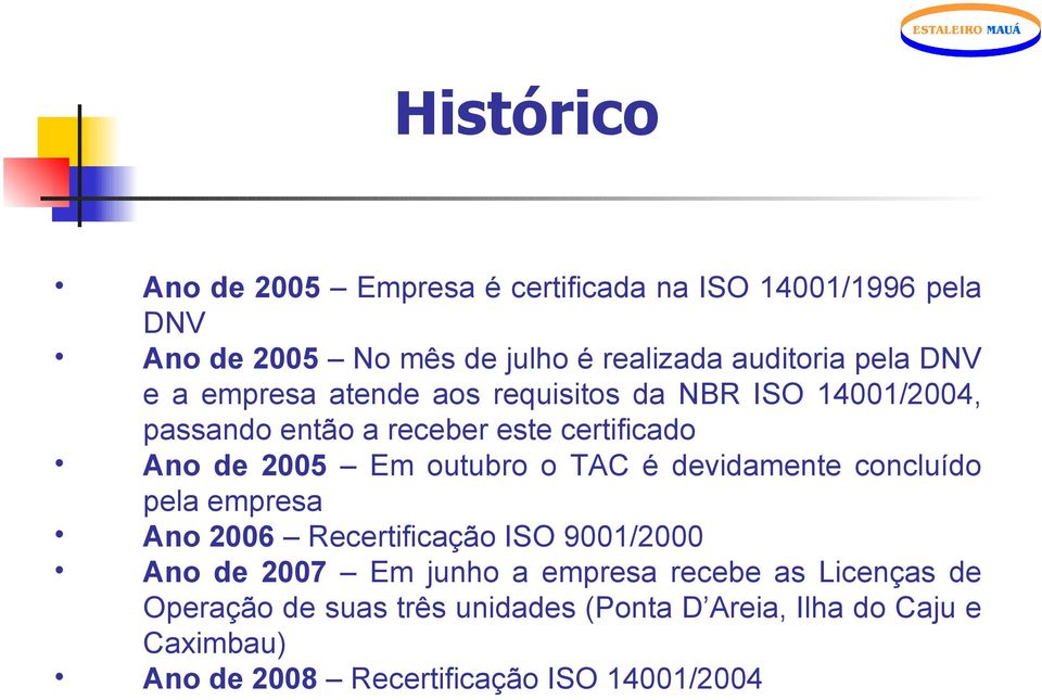 outubro o TAC é devidamente concluído pela empresa Ano 2006 Recertificação ISO 9001/2000 Ano de 2007 Em junho a empresa