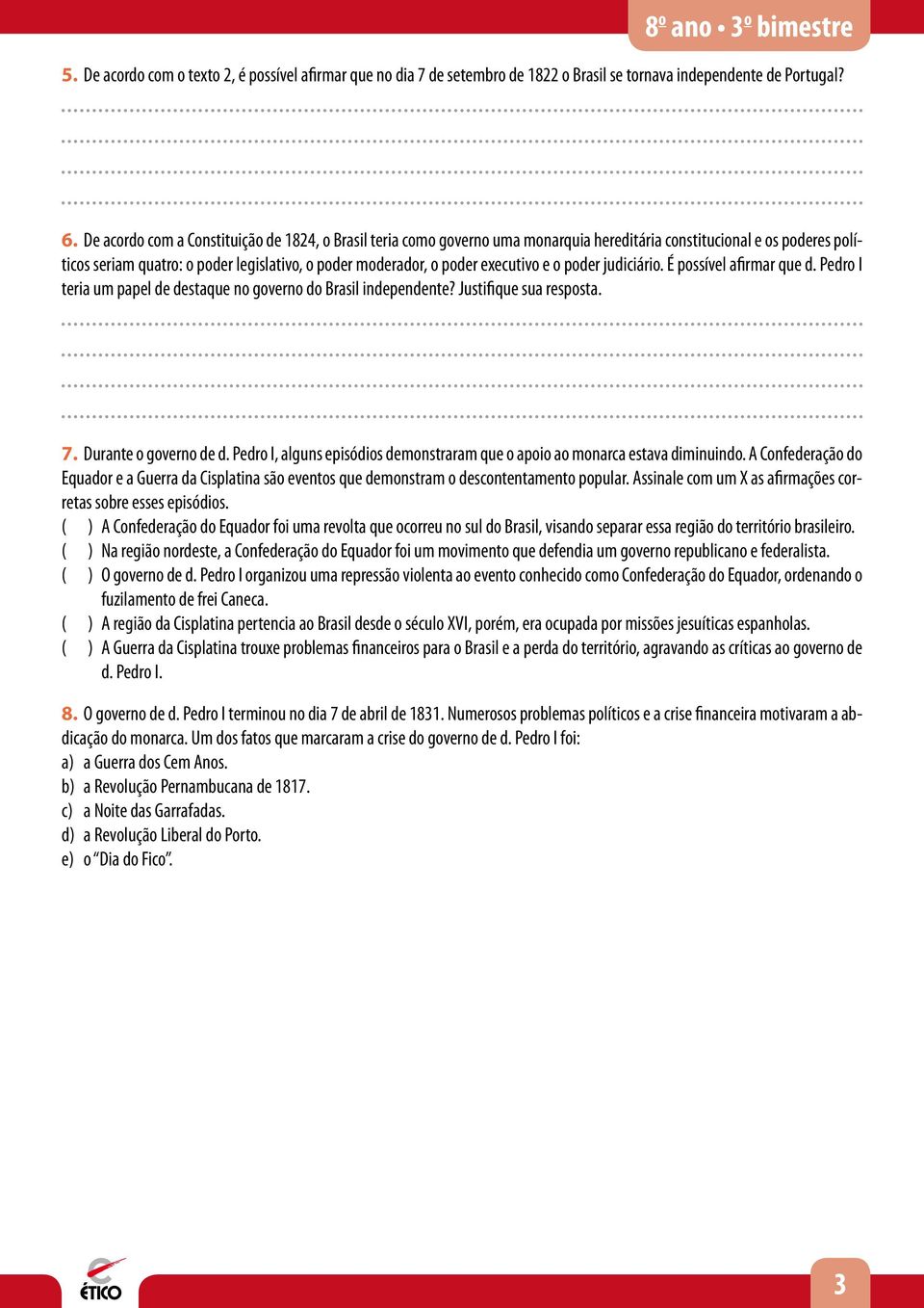 executivo e o poder judiciário. É possível afirmar que d. Pedro I teria um papel de destaque no governo do Brasil independente? Justifique sua resposta. 7. Durante o governo de d.