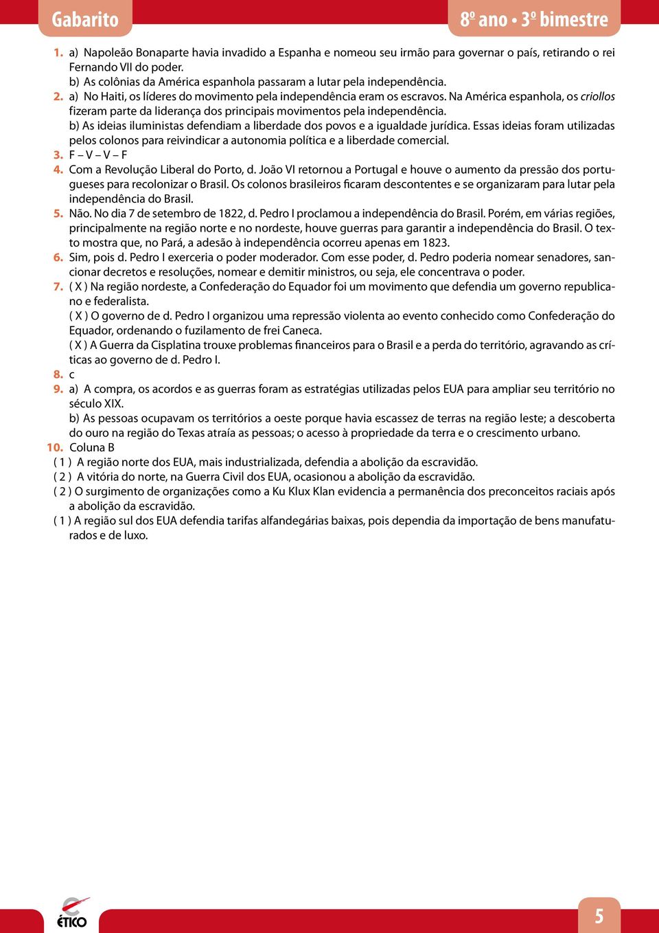 Na América espanhola, os criollos fizeram parte da liderança dos principais movimentos pela independência. b) As ideias iluministas defendiam a liberdade dos povos e a igualdade jurídica.