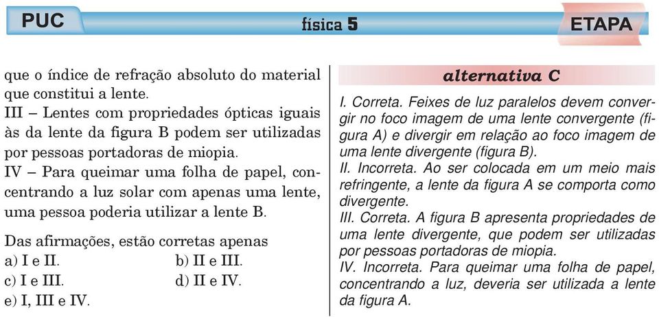 d) II e IV. e) I, III e IV. alternativa C I. Correta.