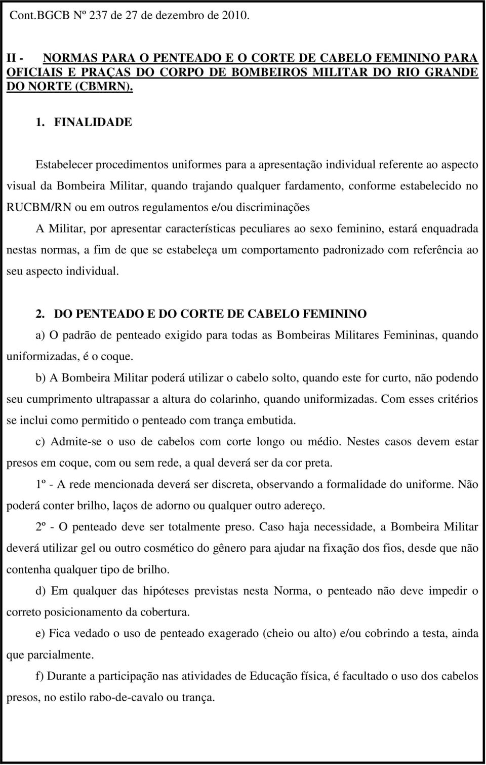 ou em outros regulamentos e/ou discriminações A Militar, por apresentar características peculiares ao sexo feminino, estará enquadrada nestas normas, a fim de que se estabeleça um comportamento