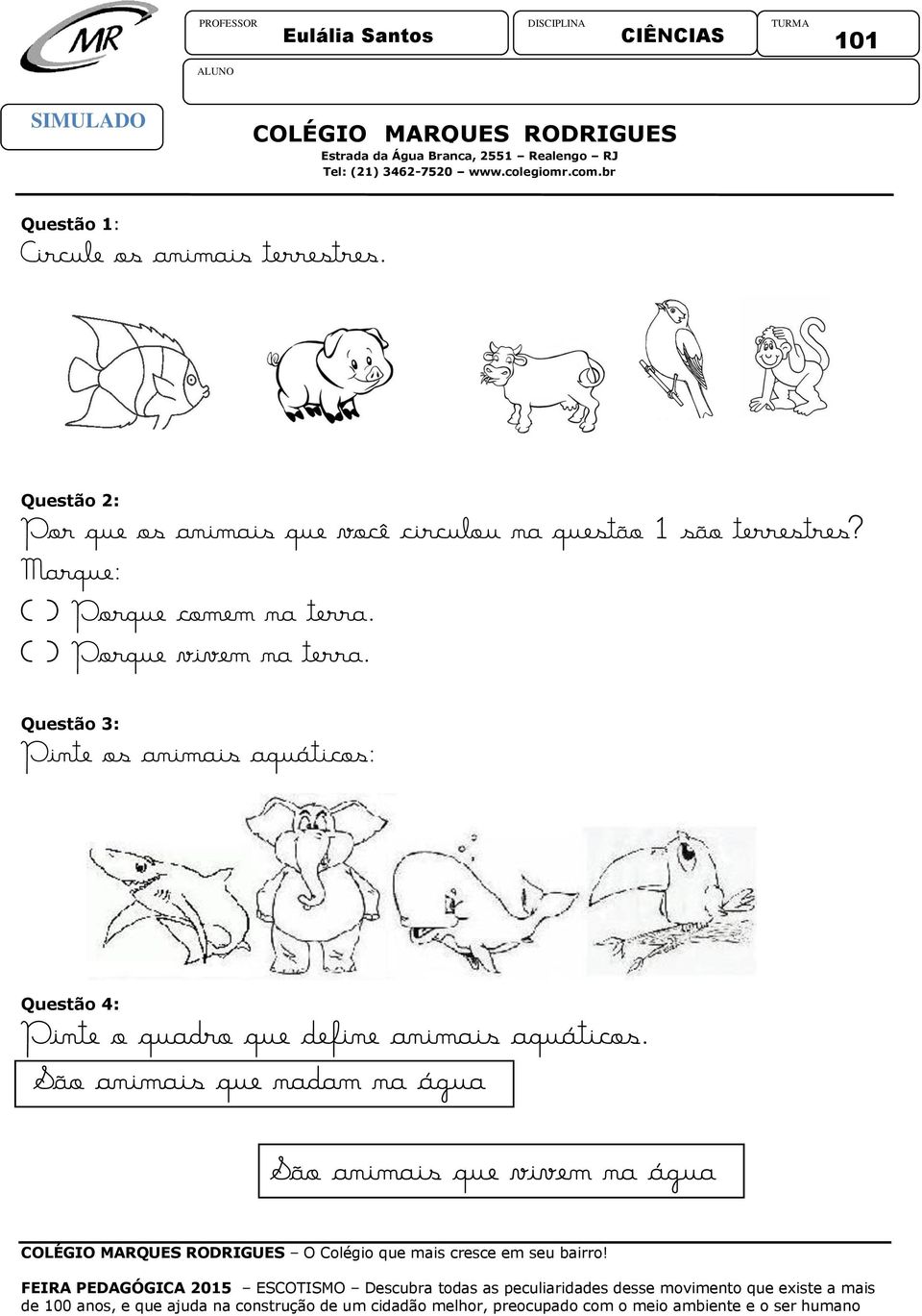 Questão 2: Por que os animais que você circulou na questão 1 são terrestres? Marque: ( ) Porque comem na terra.