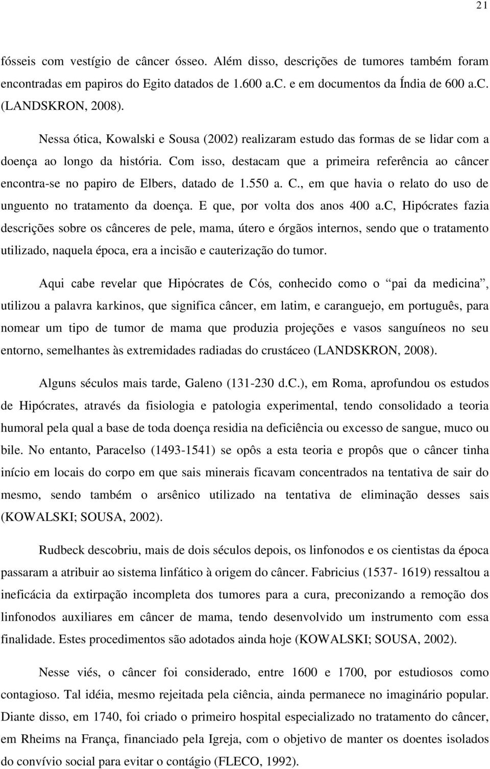 Com isso, destacam que a primeira referência ao câncer encontra-se no papiro de Elbers, datado de 1.550 a. C., em que havia o relato do uso de unguento no tratamento da doença.