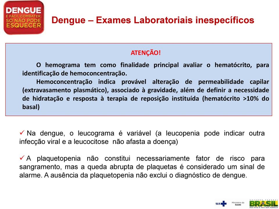 terapia de reposição instituída (hematócrito >10% do basal) Na dengue, o leucograma é variável (a leucopenia pode indicar outra infecção viral e a leucocitose não afasta a doença)