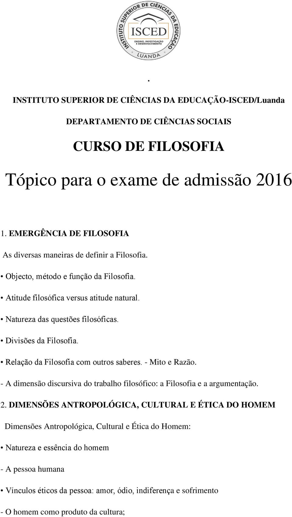 Divisões da Filosofia. Relação da Filosofia com outros saberes. - Mito e Razão. - A dimensão discursiva do trabalho filosófico: a Filosofia e a argumentação. 2.