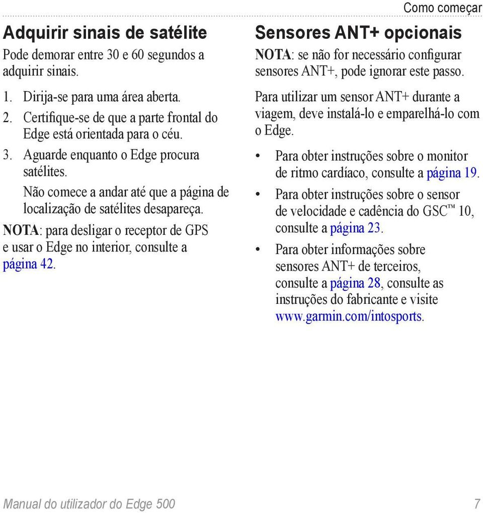 Como começar Sensores ANT+ opcionais Nota: se não for necessário configurar sensores ANT+, pode ignorar este passo.