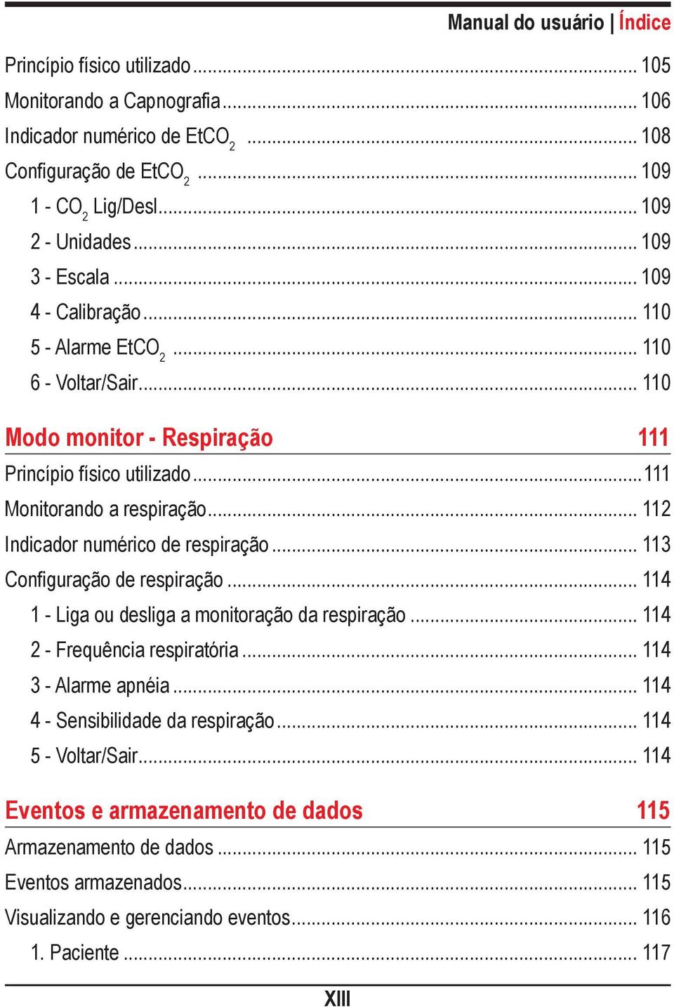 .. 112 Indicador numérico de respiração... 113 Configuração de respiração... 114 1 - Liga ou desliga a monitoração da respiração... 114 2 - Frequência respiratória... 114 3 - Alarme apnéia.