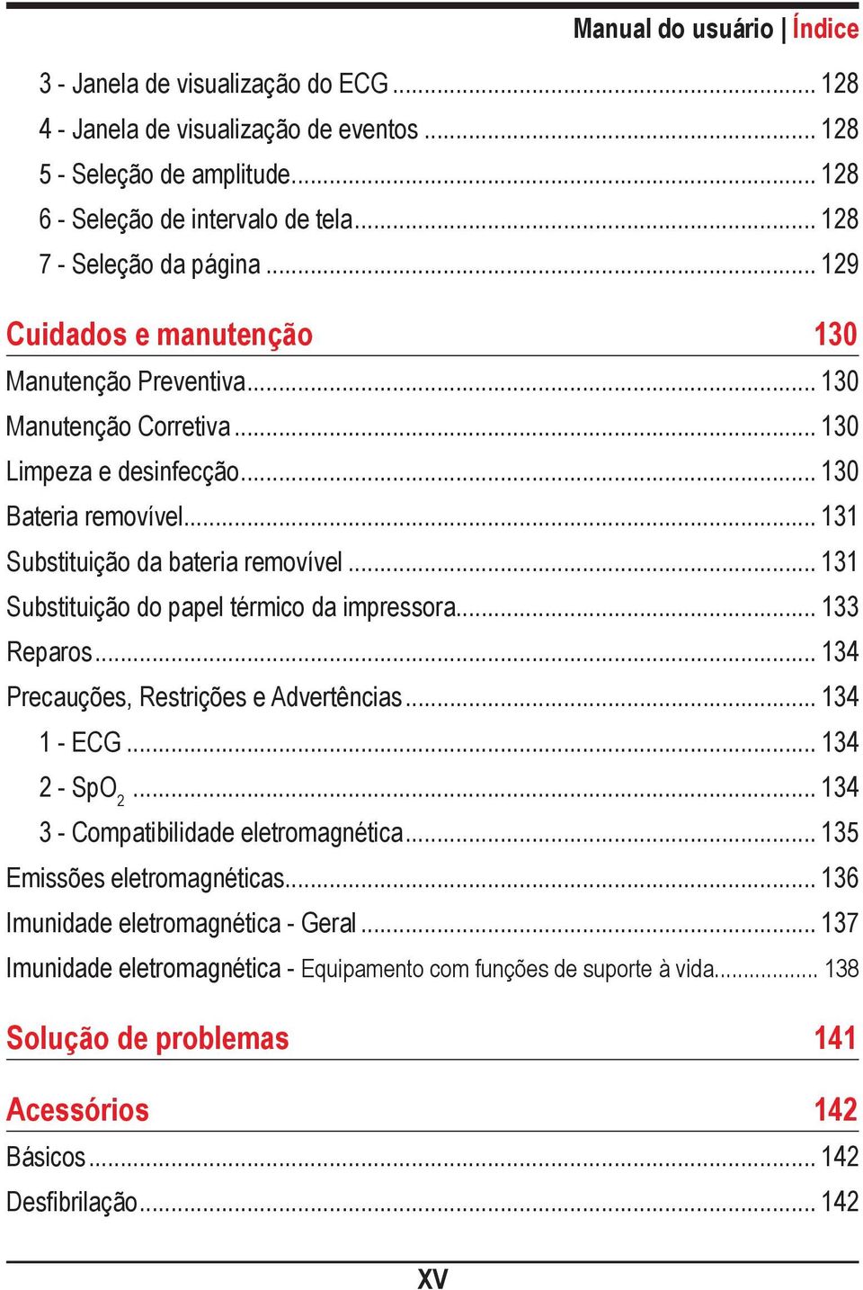 .. 131 Substituição da bateria removível... 131 Substituição do papel térmico da impressora... 133 Reparos... 134 Precauções, Restrições e Advertências... 134 1 - ECG... 134 2 - SpO 2.