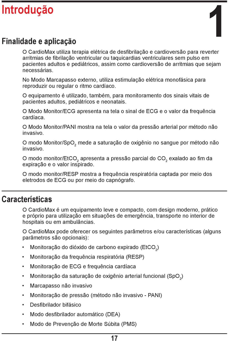 No Modo Marcapasso externo, utiliza estimulação elétrica monofásica para reproduzir ou regular o ritmo cardíaco.