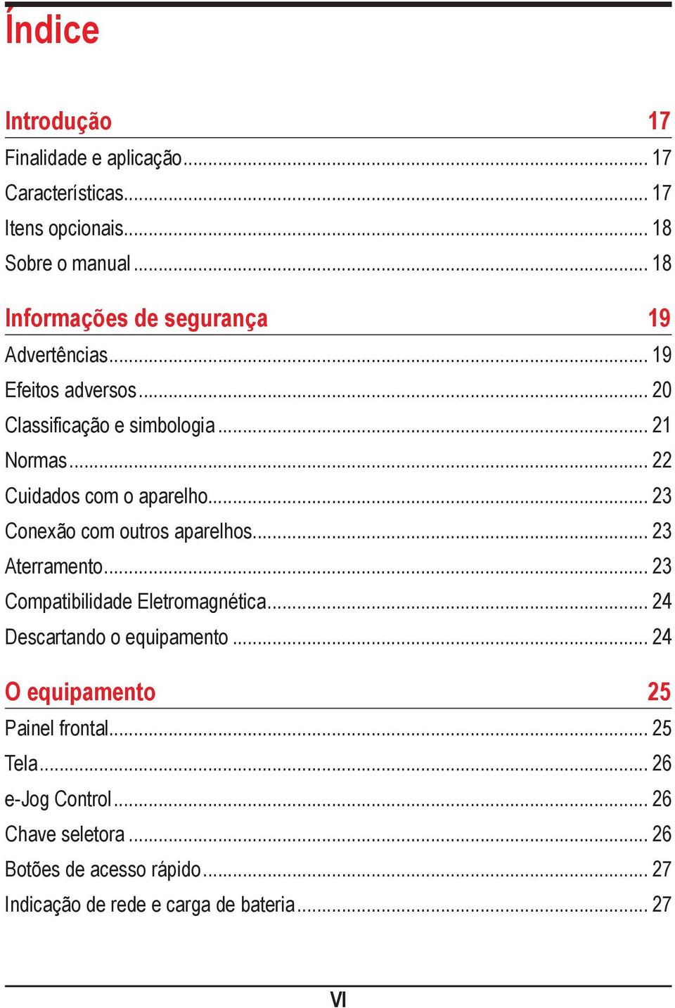 .. 22 Cuidados com o aparelho... 23 Conexão com outros aparelhos... 23 Aterramento... 23 Compatibilidade Eletromagnética.