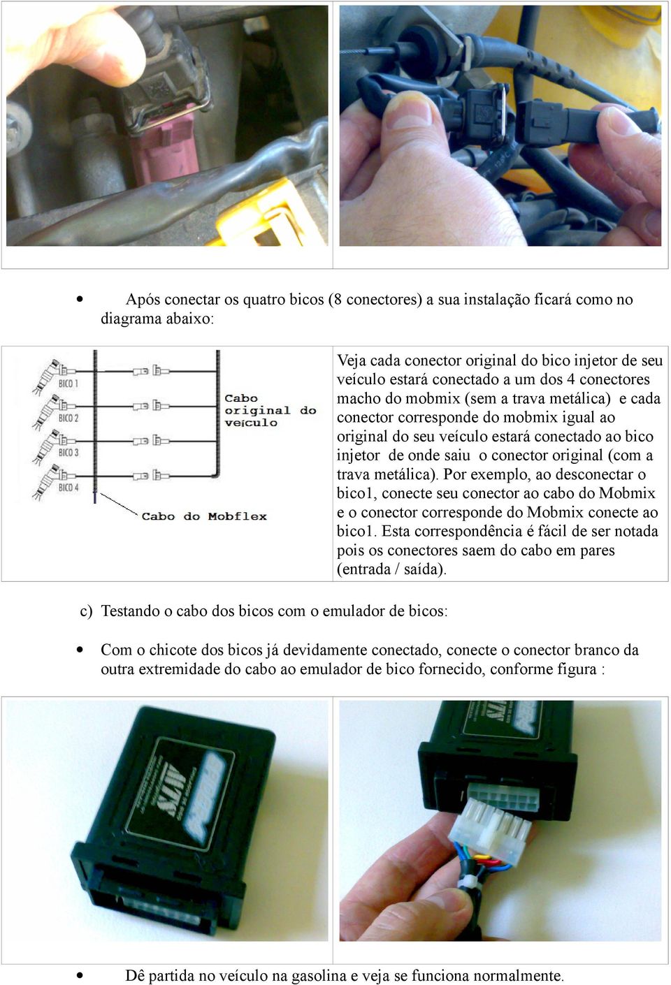 Por exemplo, ao desconectar o bico1, conecte seu conector ao cabo do Mobmix e o conector corresponde do Mobmix conecte ao bico1.