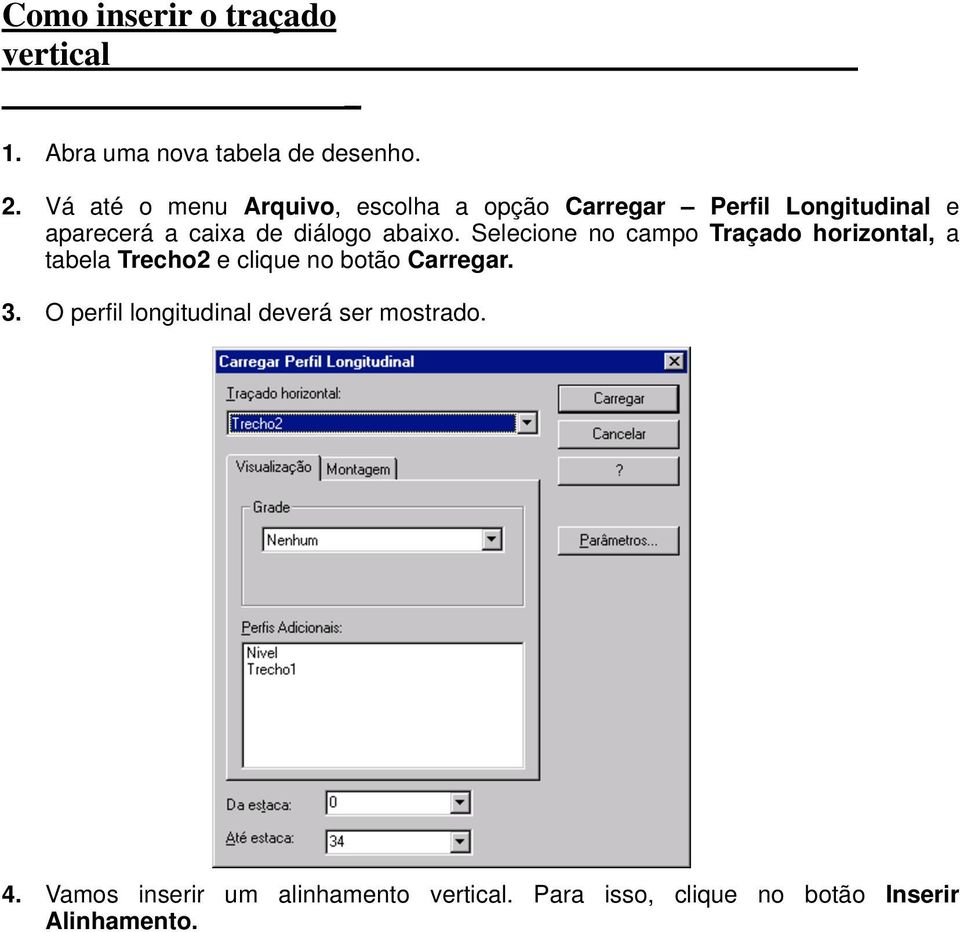 abaixo. Selecione no campo Traçado horizontal, a tabela Trecho2 e clique no botão Carregar. 3.