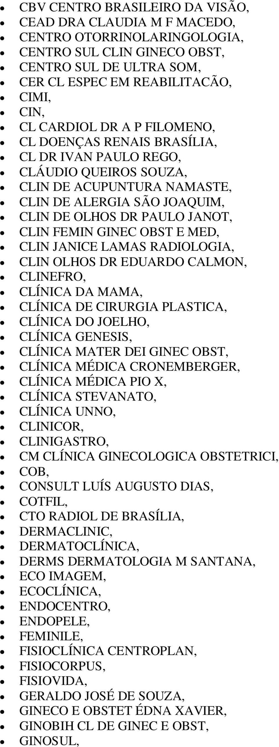 MED, CLIN JANICE LAMAS RADIOLOGIA, CLIN OLHOS DR EDUARDO CALMON, CLINEFRO, CLÍNICA DA MAMA, CLÍNICA DE CIRURGIA PLASTICA, CLÍNICA DO JOELHO, CLÍNICA GENESIS, CLÍNICA MATER DEI GINEC OBST, CLÍNICA
