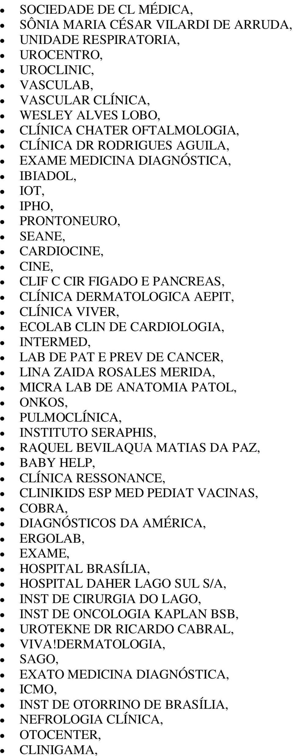 CARDIOLOGIA, INTERMED, LAB DE PAT E PREV DE CANCER, LINA ZAIDA ROSALES MERIDA, MICRA LAB DE ANATOMIA PATOL, ONKOS, PULMOCLÍNICA, INSTITUTO SERAPHIS, RAQUEL BEVILAQUA MATIAS DA PAZ, BABY HELP, CLÍNICA