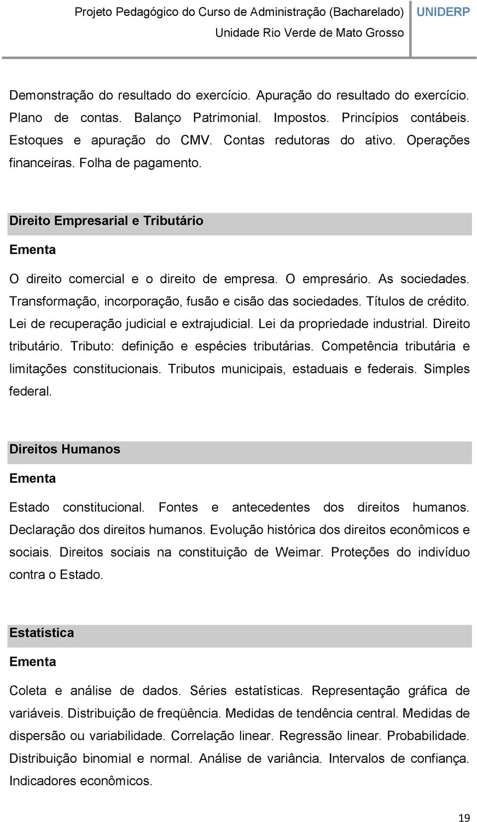 Transformação, incorporação, fusão e cisão das sociedades. Títulos de crédito. Lei de recuperação judicial e extrajudicial. Lei da propriedade industrial. Direito tributário.