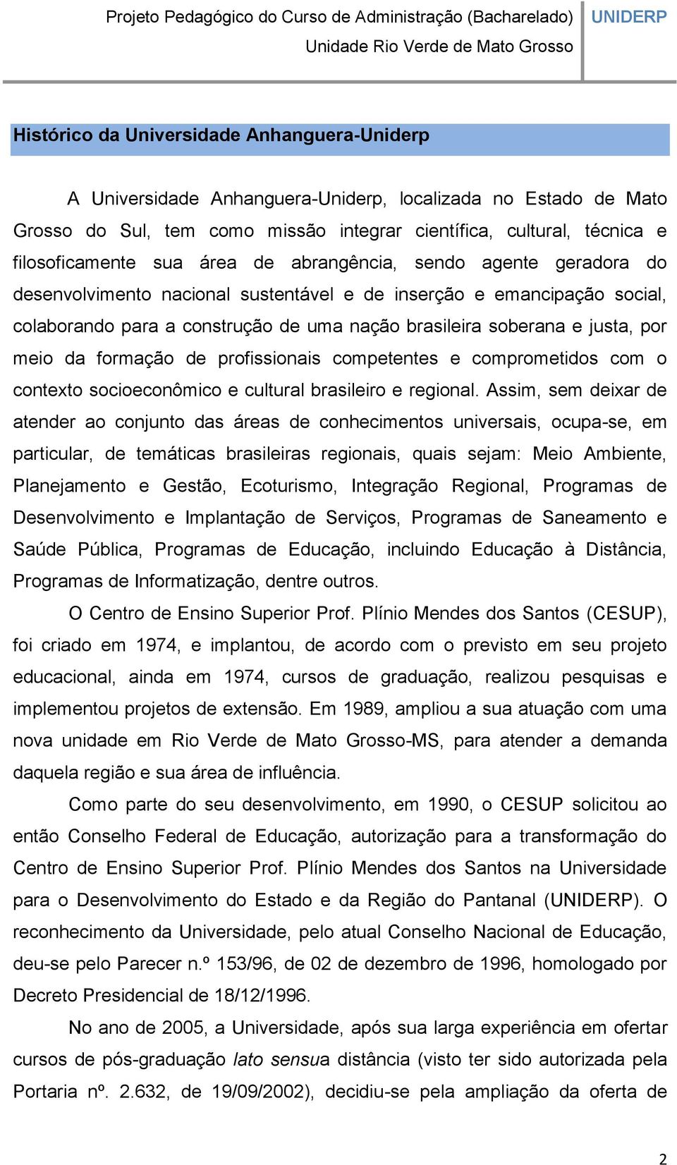 meio da formação de profissionais competentes e comprometidos com o contexto socioeconômico e cultural brasileiro e regional.