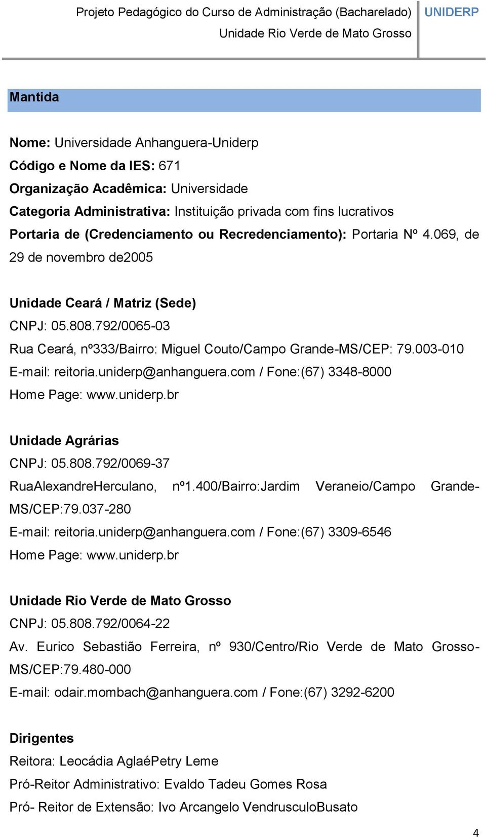 003-010 E-mail: reitoria.uniderp@anhanguera.com / Fone:(67) 3348-8000 Home Page: www.uniderp.br Unidade Agrárias CNPJ: 05.808.792/0069-37 RuaAlexandreHerculano, nº1.